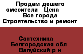 Продам дешего смесители › Цена ­ 20 - Все города Строительство и ремонт » Сантехника   . Белгородская обл.,Валуйский р-н